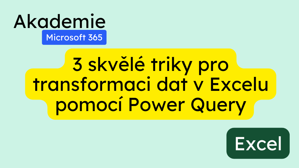 3 skvělé triky pro transformaci dat v Excelu pomocí Power Query